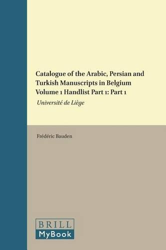 Catalogue of the Arabic, Persian and Turkish Manuscripts in Belgium Volume 1 Handlist Part 1