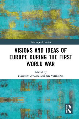 Visions and Ideas of Europe during the First World War: (Ideas beyond Borders)