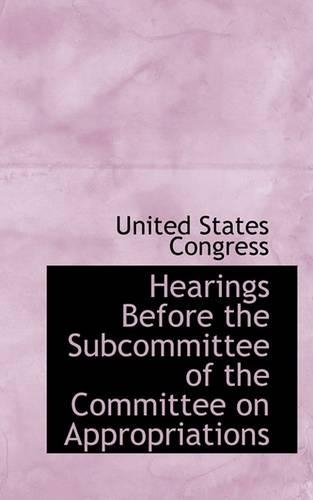 Hearings Before the Subcommittee of the Committee on Appropriations