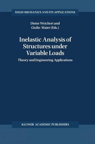 Inelastic Analysis of Structures Under Variable Loads: Theory and Engineering Applications(v. 83 Solid Mechanics and its Applications)