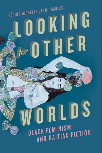 Looking for Other Worlds: Black Feminism and Haitian Fiction(New World Studies)