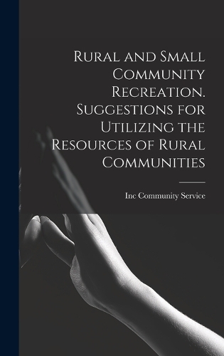 Rural and Small Community Recreation. Suggestions for Utilizing the Resources of Rural Communities