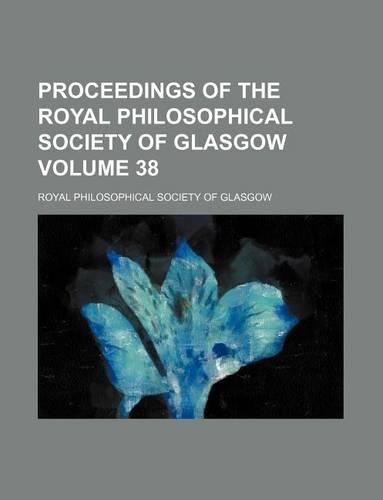 Proceedings of the Royal Philosophical Society of Glasgow Volume 38: (English)