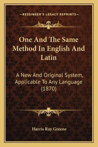 One And The Same Method In English And Latin: A New And Original System, Applicable To Any Language (1870)(English)