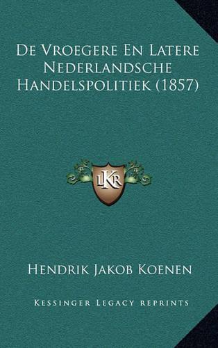 De Vroegere En Latere Nederlandsche Handelspolitiek (1857)