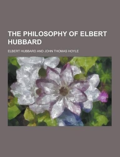 The Philosophy of Elbert Hubbard