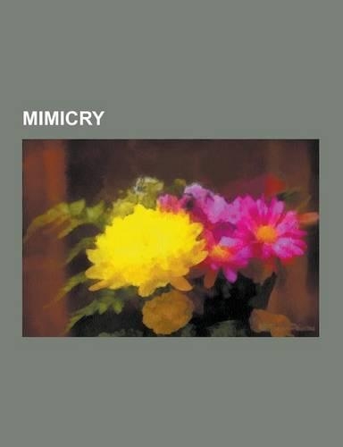 Mimicry: Aggressive Mimicry, Ant Mimicry, Batesian Mimicry, Camouflage, Caudal Luring, Chemical Mimicry, Crypsis, Eyespot (Mimi