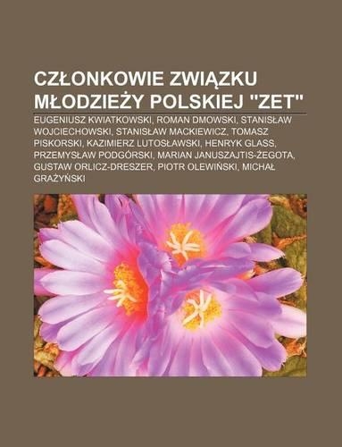 Cz Onkowie Zwi Zku M Odzie y Polskiej "Zet": Eugeniusz Kwiatkowski, Roman Dmowski, Stanis Aw Wojciechowski, Stanis Aw Mackiewicz(Polish)