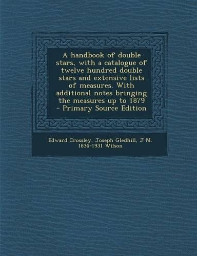 A Handbook of Double Stars, with a Catalogue of Twelve Hundred Double Stars and Extensive Lists of Measures. with Additional Notes Bringing the Measures Up to 1879
