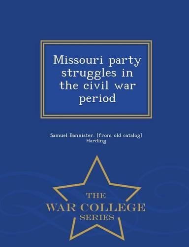Missouri Party Struggles in the Civil War Period - War College Series
