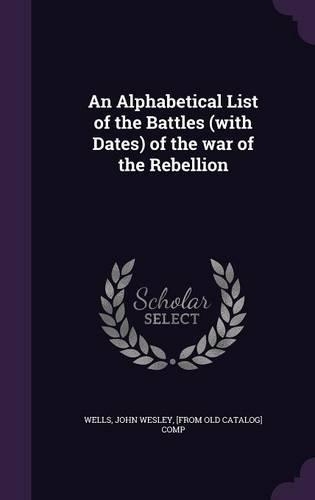 An Alphabetical List of the Battles (with Dates) of the War of the Rebellion