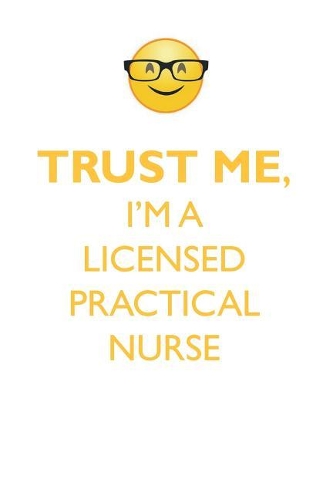 TRUST ME, I'M A LICENSED PRACTICAL NURSE AFFIRMATIONS WORKBOOK Positive Affirmations Workbook. Includes: Mentoring Questions, Guidance, Supporting You.
