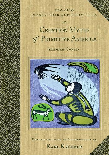 Creation Myths of Primitive America: (Classic Folk and Fairy Tales)
