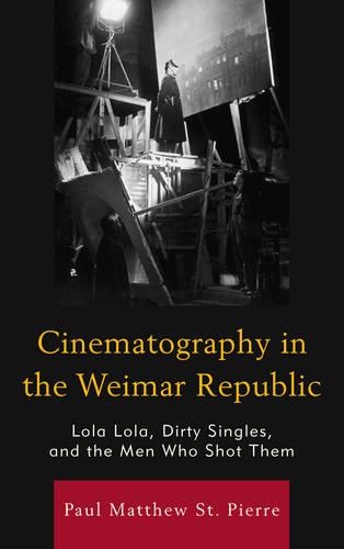 Cinematography in the Weimar Republic: Lola Lola, Dirty Singles, and the Men Who Shot Them(The Fairleigh Dickinson University Press Communication Studies)