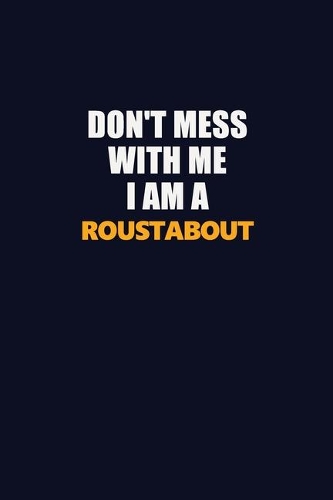 Don't Mess With Me I Am A Roustabout