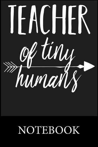 Teacher of Tiny Humans Notebook: Funny Cute Notebook, College Ruled Blank Lined Book, Composition Book for School Diary, Christmas Halloween Birthday Gifts