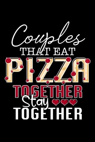 Couples That Eat Pizza Together Stay Together: Pizza Lovers Journal