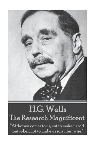 H.G. Wells - The Research Magnificent: "Affliction comes to us, not to make us sad but sober; not to make us sorry but wise."(English)