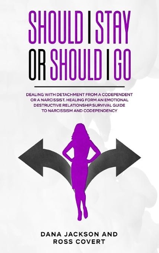 Should I Stay or Should I Go: Dealing with Detachment from a Codependent or a Narcissist. Healing form an Emotional Destructive Relationship. Survival Guide to Narcissism and Cod