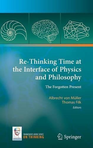 Re-Thinking Time at the Interface of Physics and Philosophy: The Forgotten Present(4 On Thinking)