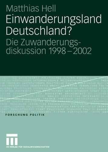 Einwanderungsland Deutschland?: Die Zuwanderungsdiskussion 1998–2002(Forschung Politik)