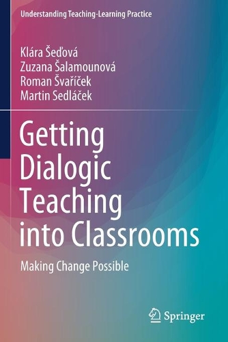 Getting Dialogic Teaching into Classrooms: Making Change Possible(Understanding Teaching-Learning Practice)