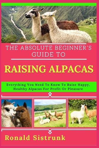 The Absolute Beginner's Guide to Raising Alpacas