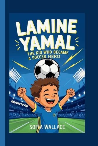 Lamine Yamal: The Kid Who Became a Soccer Hero (Biography for Kids)
