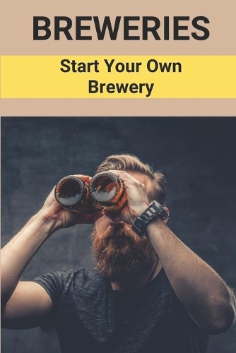 Breweries: Start Your Own Brewery: Brewmasters