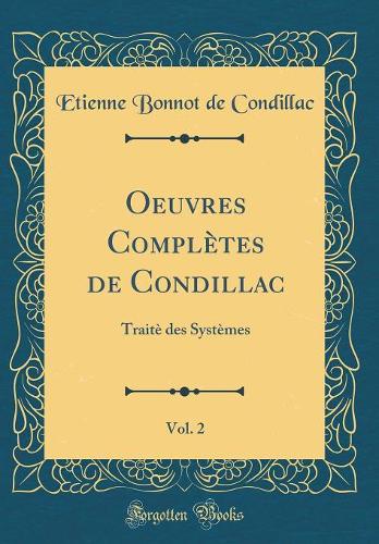 Oeuvres Complètes de Condillac, Vol. 2: Traitè Des Systèmes (Classic Reprint)