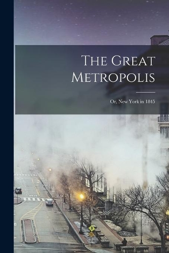 The Great Metropolis: or, New York in 1845