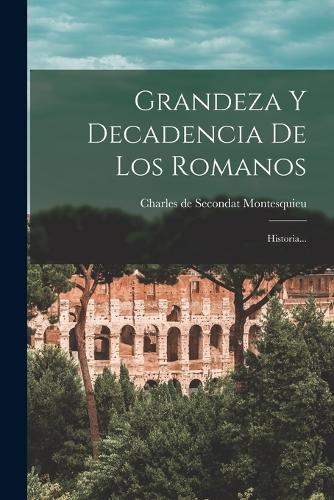 Grandeza Y Decadencia De Los Romanos: Historia...