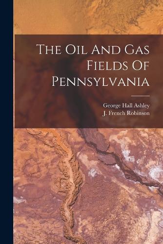 The Oil And Gas Fields Of Pennsylvania