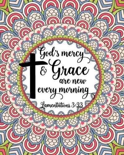 God's Mercy & Grace Are New Every Morning Lamentations 3: 23: Christian Coloring Book For Adults Relaxation With Bible Verses Psalms Scriptures & Gorgeous Mandalas ( Religious Gift For Kids Teens )