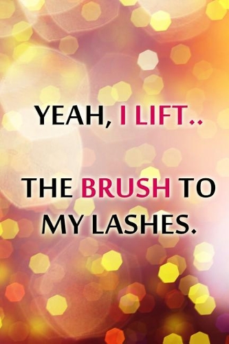Yeah, I Lift.. the Brush to My Lashes.: Blank Lined Notebook Journal Diary Composition Notepad 120 Pages 6x9 Paperback ( Makeup )