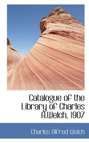 Catalogue of the Library of Charles A.Welch, 1907
