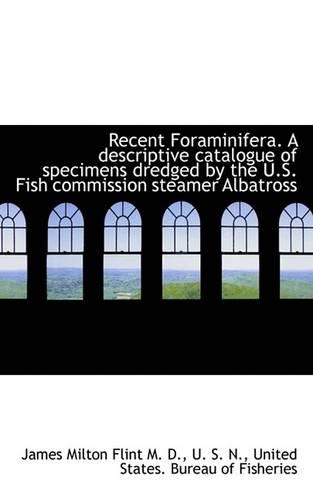 Recent Foraminifera. a Descriptive Catalogue of Specimens Dredged by the U.S. Fish Commission Steame: (English)