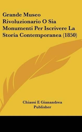 Grande Museo Rivoluzionario O Sia Monumenti Per Iscrivere La Storia Contemporanea (1850)