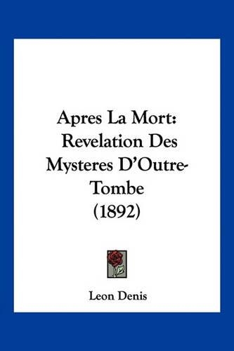 Apres La Mort: Revelation Des Mysteres D'Outre-Tombe (1892)(French)