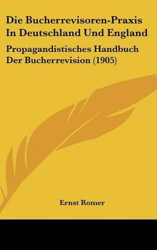 Die Bucherrevisoren-Praxis in Deutschland Und England: Propagandistisches Handbuch Der Bucherrevision (1905)