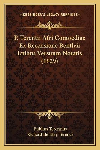 P. Terentii Afri Comoediae Ex Recensione Bentleii Ictibus Versuum Notatis (1829)