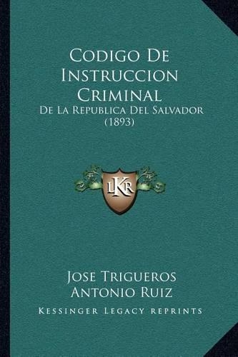 Codigo De Instruccion Criminal: De La Republica Del Salvador (1893)(Spanish)