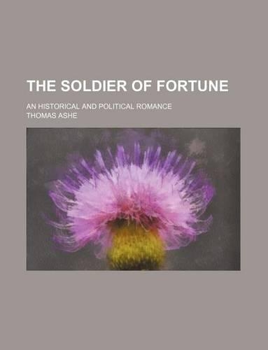 The Soldier of Fortune; An Historical and Political Romance: (English)