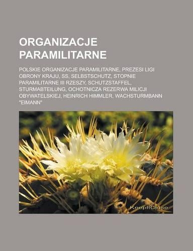 Organizacje Paramilitarne: Polskie Organizacje Paramilitarne, Prezesi Ligi Obrony Kraju, SS, Selbstschutz, Stopnie Paramilitarne III Rzeszy, Schutzstaffel, Sturmabteilung, Och(Polish)