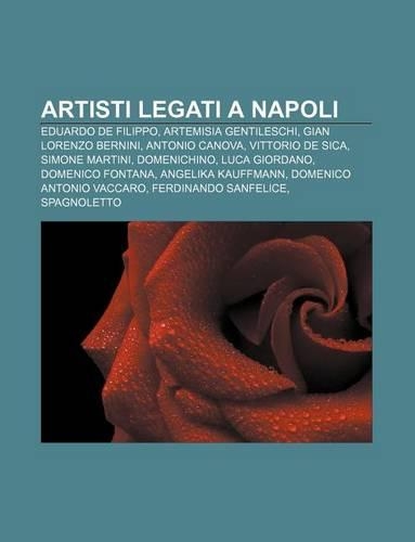 Artisti Legati a Napoli: Eduardo de Filippo, Artemisia Gentileschi, Gian Lorenzo Bernini, Antonio Canova, Vittorio de Sica, Simone Martini(Italian)