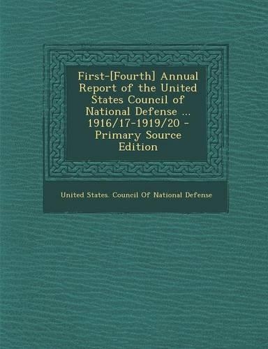 First-[Fourth] Annual Report of the United States Council of National Defense ... 1916/17-1919/20