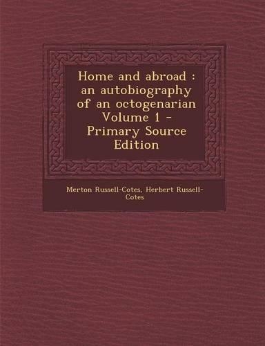 Home and Abroad: An Autobiography of an Octogenarian Volume 1