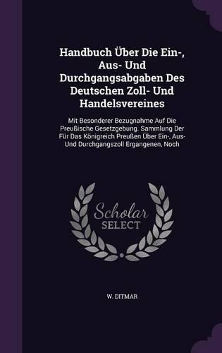 Handbuch Uber Die Ein-, Aus- Und Durchgangsabgaben Des Deutschen Zoll- Und Handelsvereines
