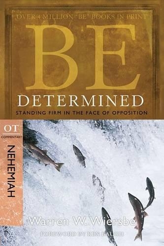 Be Determined ( Nehemiah ): Standing Firm in the Face of Opposition: OT Commentary Nehemiah(Be Series Commentary)