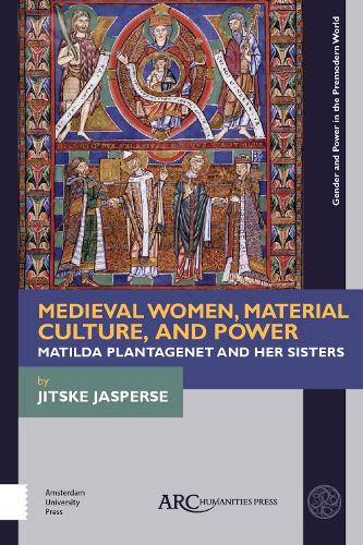 Medieval Women, Material Culture, and Power: Matilda Plantagenet and her Sisters(Gender and Power in the Premodern World)